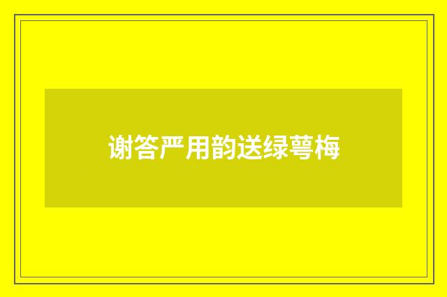 谢答严用韵送绿萼梅