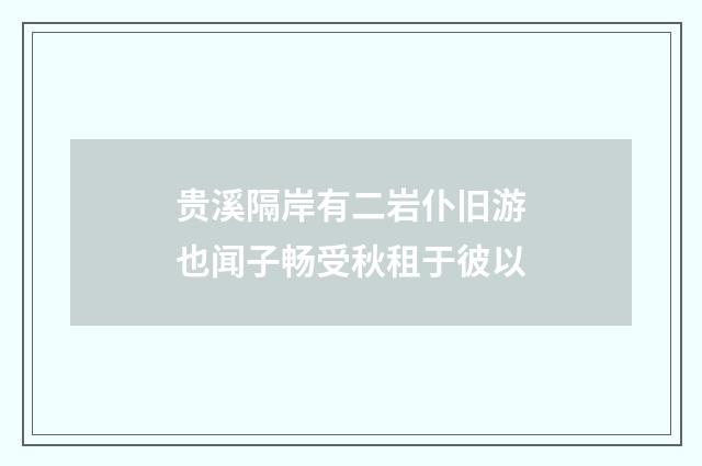 贵溪隔岸有二岩仆旧游也闻子畅受秋租于彼以