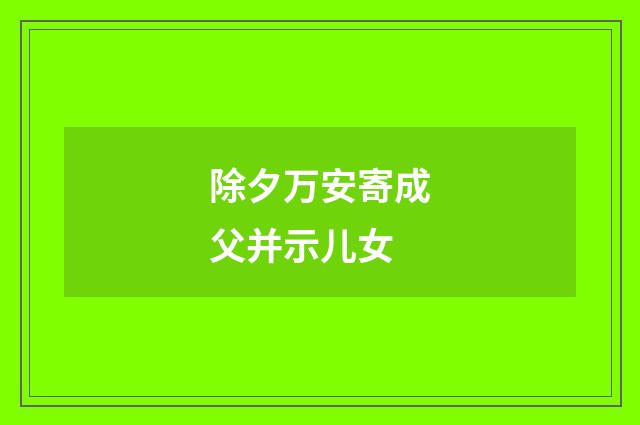 除夕万安寄成父并示儿女