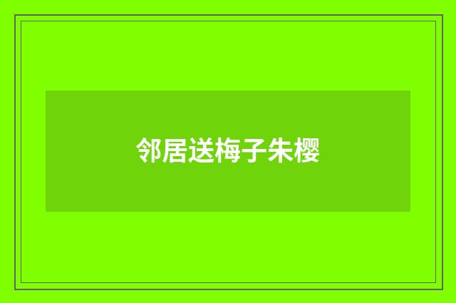 邻居送梅子朱樱