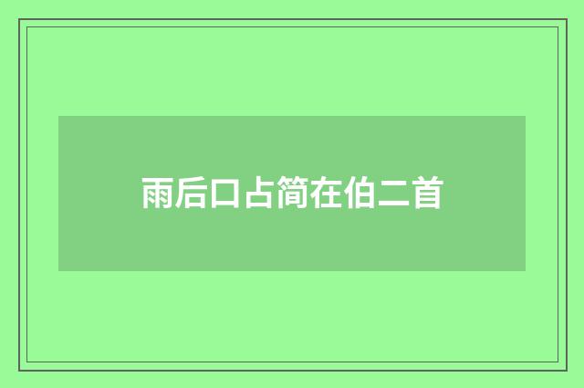 雨后口占简在伯二首
