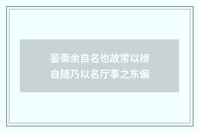 晏斋余自名也故常以榜自随乃以名厅事之东偏