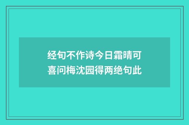 经旬不作诗今日霜晴可喜问梅沈园得两绝句此