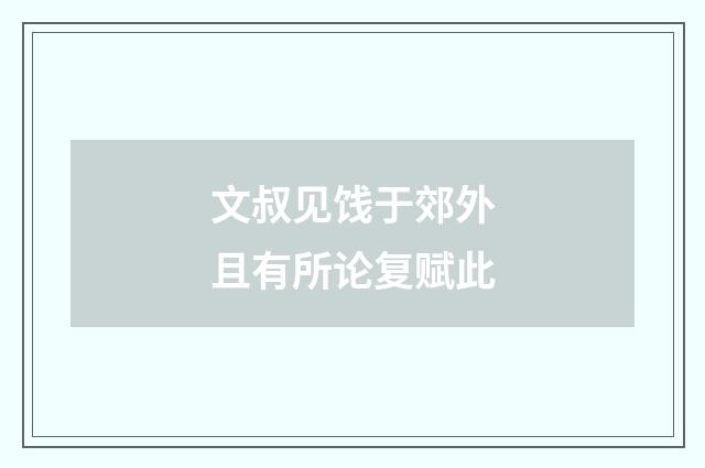 文叔见饯于郊外且有所论复赋此