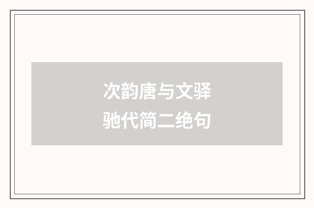 次韵唐与文驿驰代简二绝句