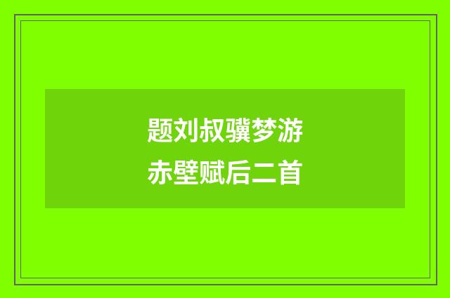 题刘叔骥梦游赤壁赋后二首