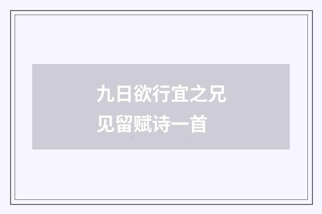 九日欲行宜之兄见留赋诗一首