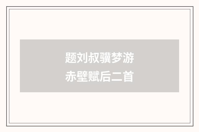 题刘叔骥梦游赤壁赋后二首
