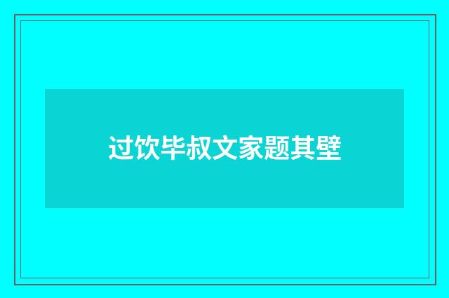 过饮毕叔文家题其壁