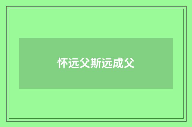 怀远父斯远成父