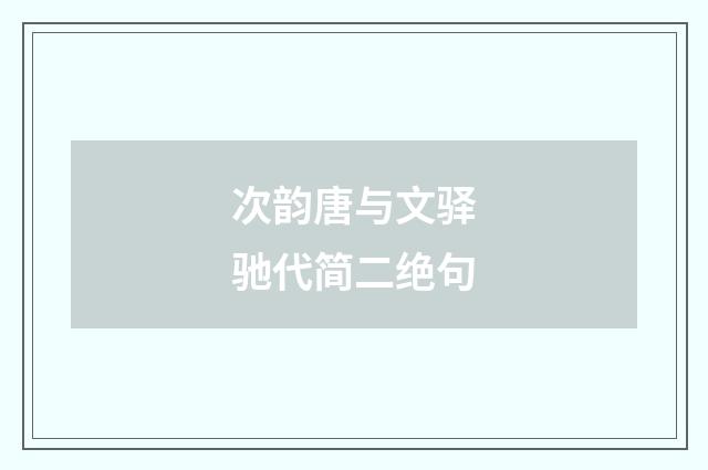 次韵唐与文驿驰代简二绝句