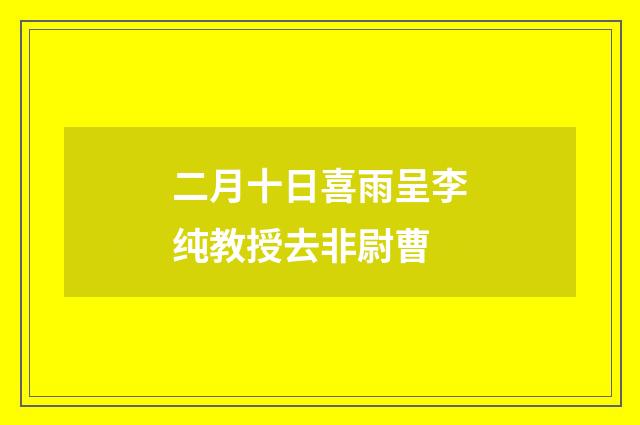 二月十日喜雨呈李纯教授去非尉曹