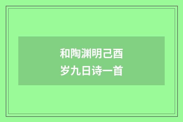 和陶渊明己酉岁九日诗一首