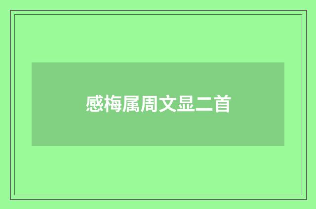 感梅属周文显二首