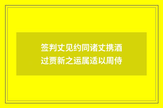 签判丈见约同诸丈携酒过贾新之运属适以周侍