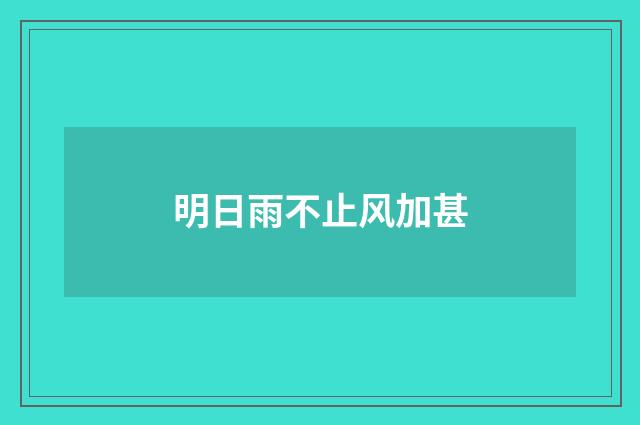 明日雨不止风加甚