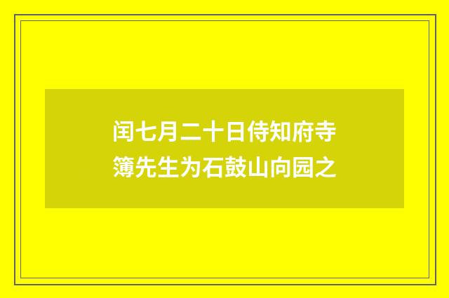 闰七月二十日侍知府寺簿先生为石鼓山向园之