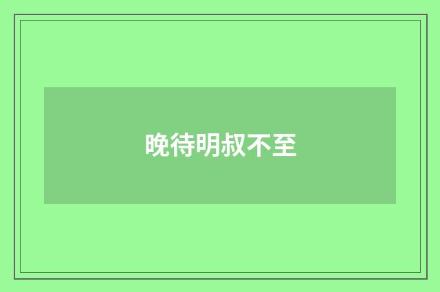 晚待明叔不至