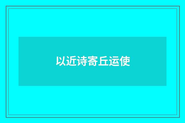 以近诗寄丘运使