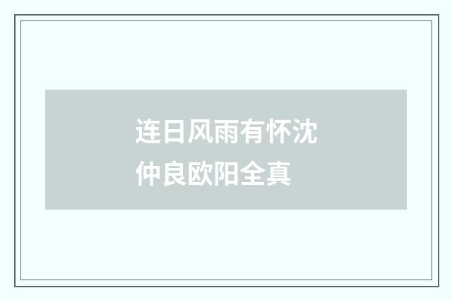 连日风雨有怀沈仲良欧阳全真
