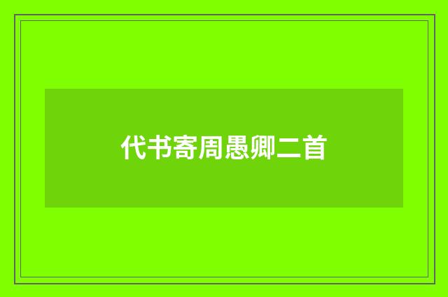 代书寄周愚卿二首