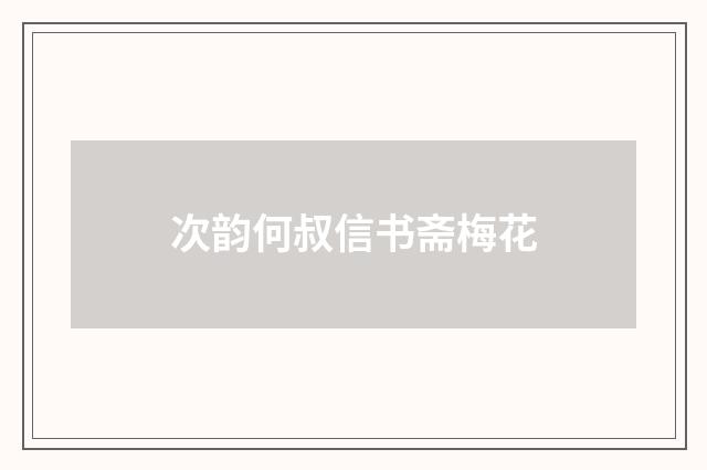 次韵何叔信书斋梅花