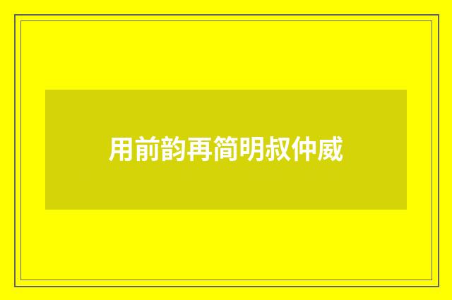 用前韵再简明叔仲威