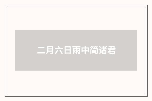 二月六日雨中简诸君