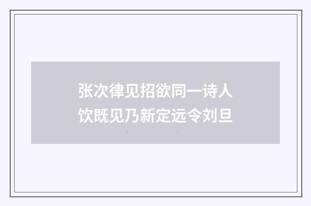 张次律见招欲同一诗人饮既见乃新定远令刘旦