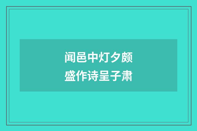 闻邑中灯夕颇盛作诗呈子肃