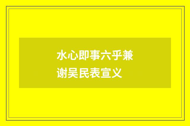 水心即事六乎兼谢吴民表宣义