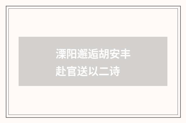溧阳邂逅胡安丰赴官送以二诗