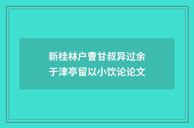 新桂林户曹甘叔异过余于津亭留以小饮论论文