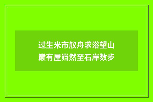 过生米市舣舟求浴望山巅有屋岿然至石岸数步