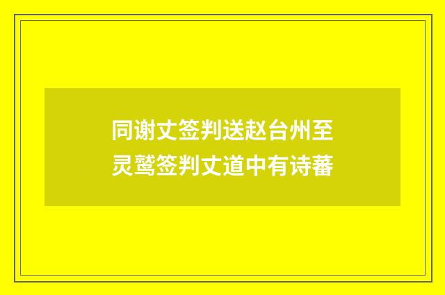 同谢丈签判送赵台州至灵鹫签判丈道中有诗蕃