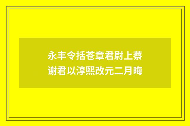 永丰令括苍章君尉上蔡谢君以淳熙改元二月晦