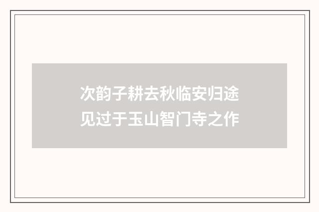 次韵子耕去秋临安归途见过于玉山智门寺之作