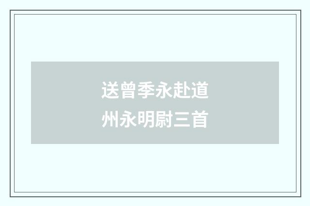送曾季永赴道州永明尉三首