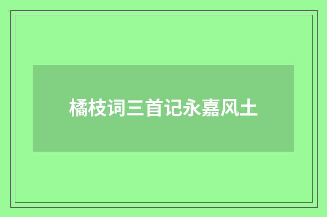 橘枝词三首记永嘉风土
