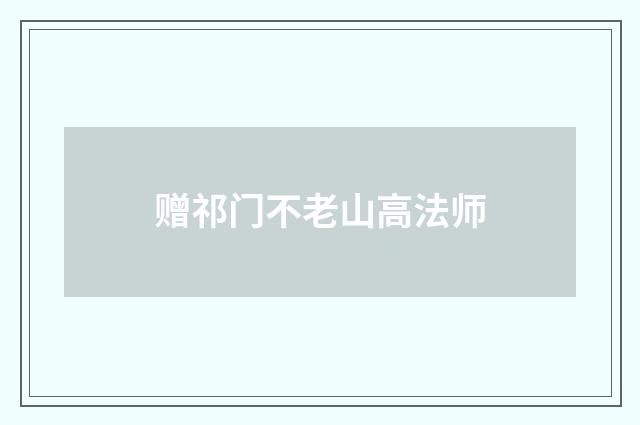 赠祁门不老山高法师