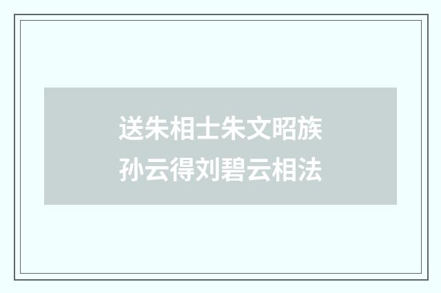 送朱相士朱文昭族孙云得刘碧云相法