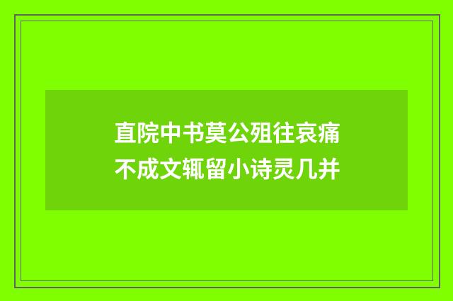 直院中书莫公殂往哀痛不成文辄留小诗灵几并