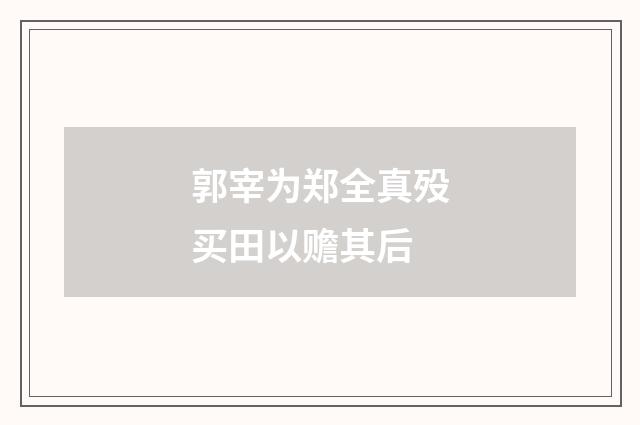 郭宰为郑全真殁买田以赡其后