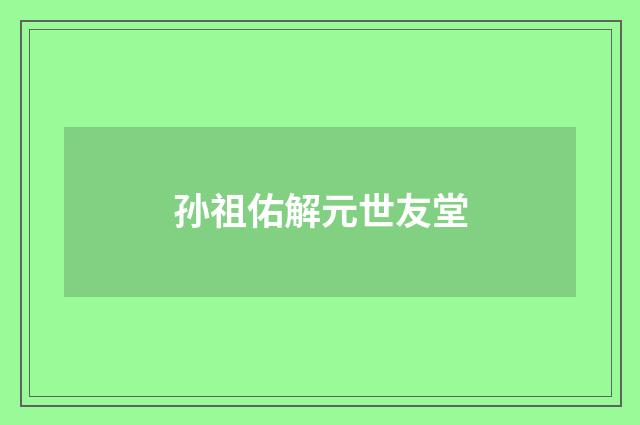 孙祖佑解元世友堂