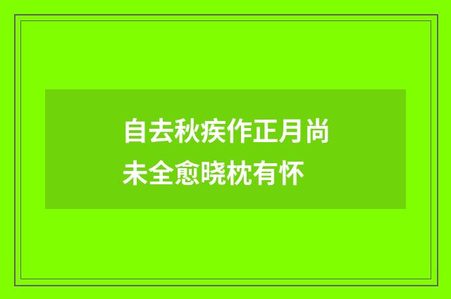 自去秋疾作正月尚未全愈晓枕有怀