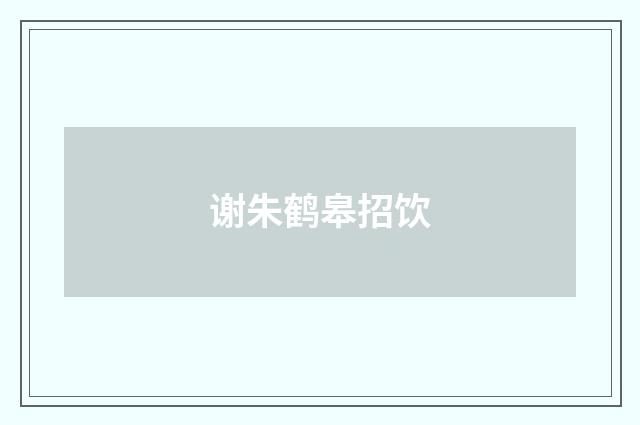 谢朱鹤皋招饮