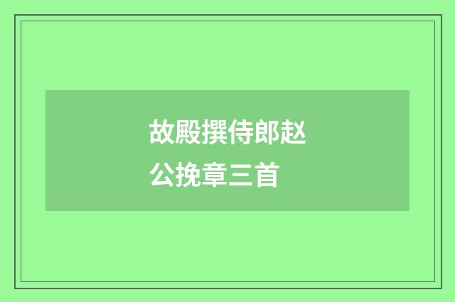 故殿撰侍郎赵公挽章三首