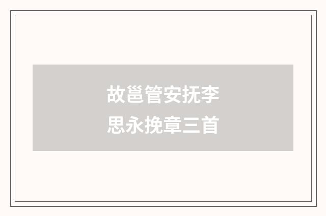 故邕管安抚李思永挽章三首