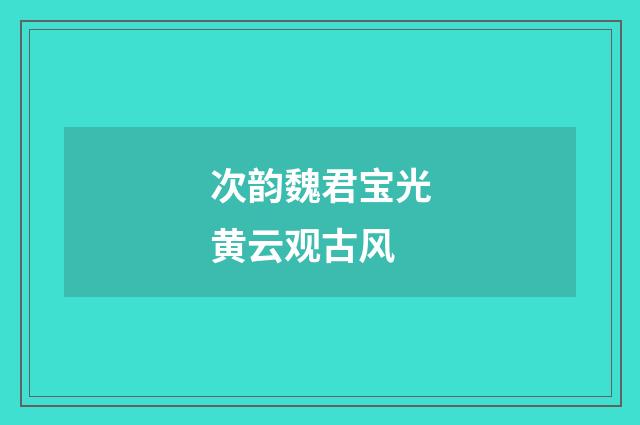 次韵魏君宝光黄云观古风