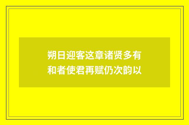 朔日迎客这章诸贤多有和者使君再赋仍次韵以